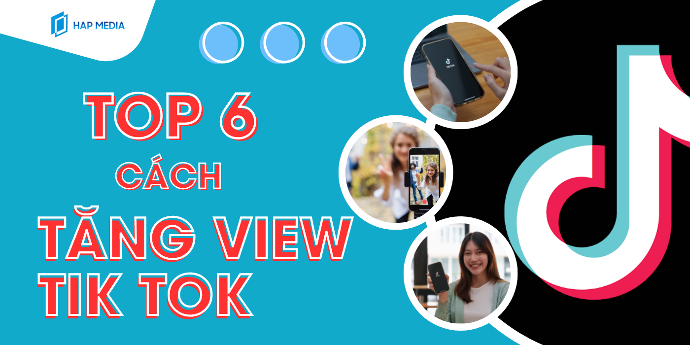 [Mới nhất] top 6 cách tăng view TikTok cực kì đơn giản- HAP MEDIA