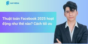 Thuật toán Facebook 2025 hoạt động như thế nào? Cách tối ưu