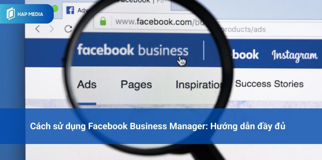 Cách sử dụng Facebook Business Manager: Hướng dẫn đầy đủ