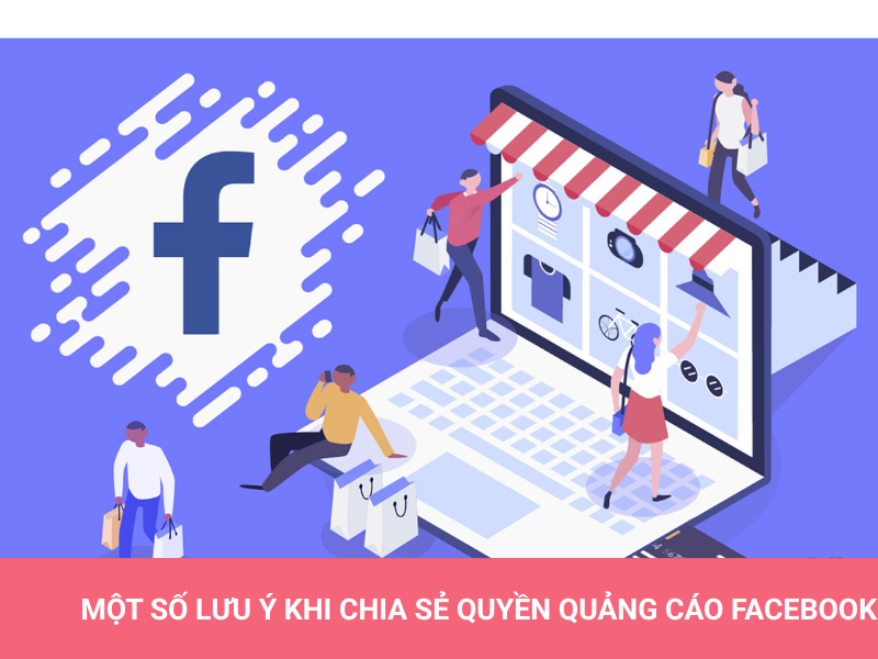 Chia sẻ quyền quảng cáo Facebook – Marketer nào cũng cần biết! 4 Một số lưu ý khi chia sẻ quyền quảng cáo Facebook